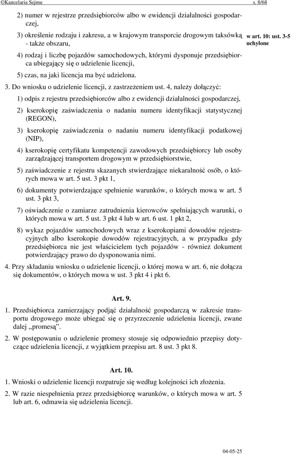 pojazdów samochodowych, którymi dysponuje przedsiębiorca ubiegający się o udzielenie licencji, 5) czas, na jaki licencja ma być udzielona. 3. Do wniosku o udzielenie licencji, z zastrzeżeniem ust.
