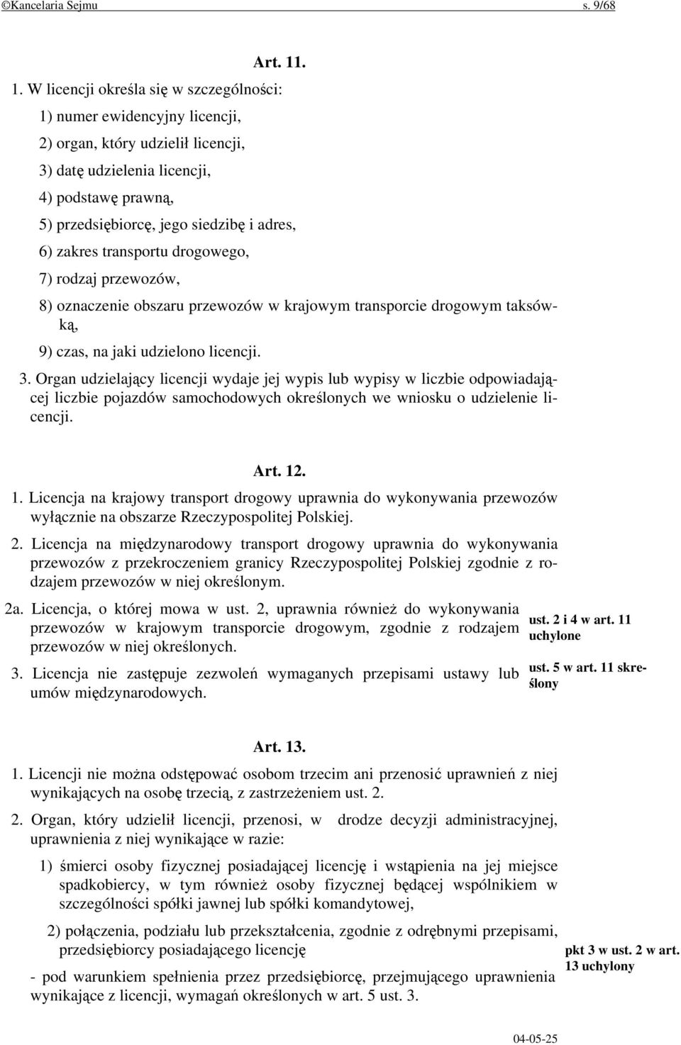 adres, 6) zakres transportu drogowego, 7) rodzaj przewozów, 8) oznaczenie obszaru przewozów w krajowym transporcie drogowym taksówką, 9) czas, na jaki udzielono licencji. 3.