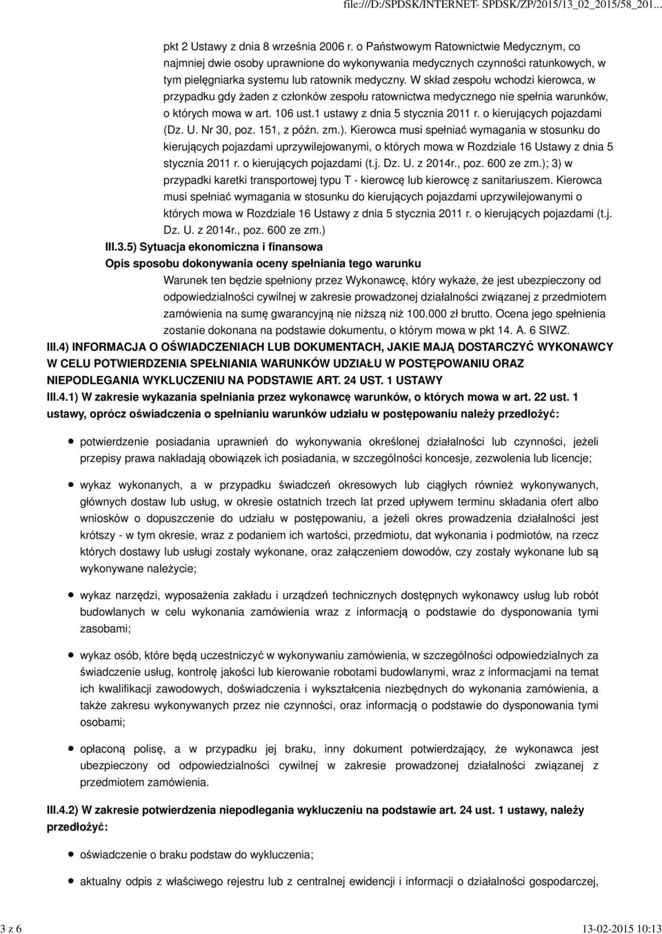 W skład zespołu wchodzi kierowca, w przypadku gdy żaden z członków zespołu ratownictwa medycznego nie spełnia warunków, o których mowa w art. 106 ust.1 ustawy z dnia 5 stycznia 2011 r.