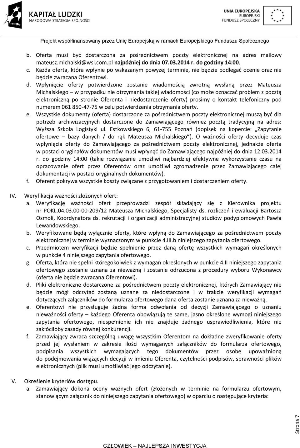 Wpłynięcie oferty potwierdzone zostanie wiadomością zwrotną wysłaną przez Mateusza Michalskiego w przypadku nie otrzymania takiej wiadomości (co może oznaczać problem z pocztą elektroniczną po