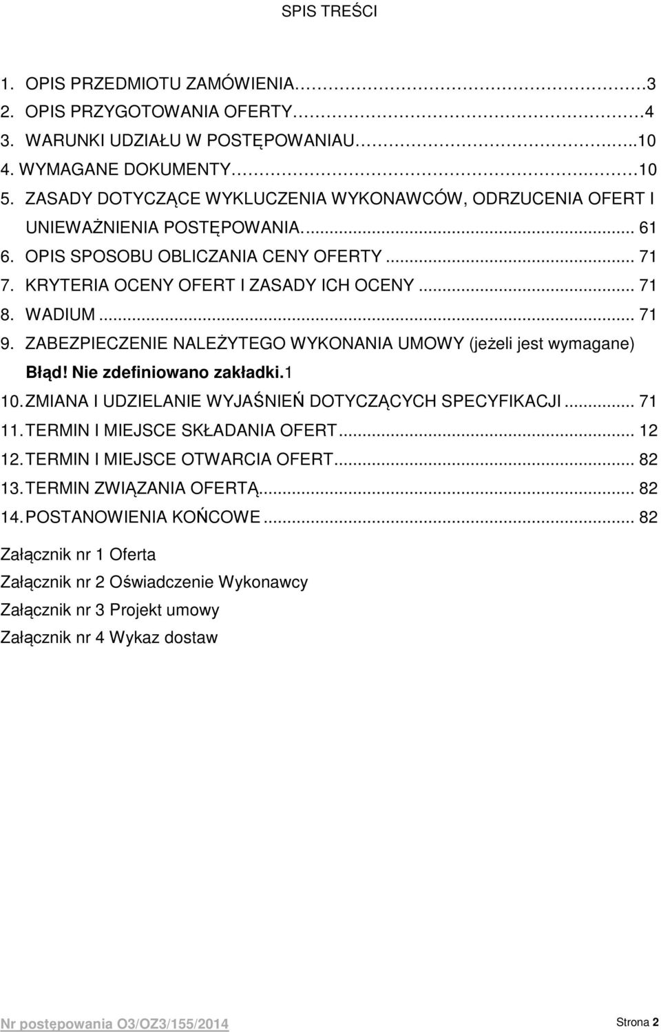 .. 71 9. ZABEZPIECZENIE NALEŻYTEGO WYKONANIA UMOWY (jeżeli jest wymagane) Błąd! Nie zdefiniowano zakładki.1 10. ZMIANA I UDZIELANIE WYJAŚNIEŃ DOTYCZĄCYCH SPECYFIKACJI... 71 11.