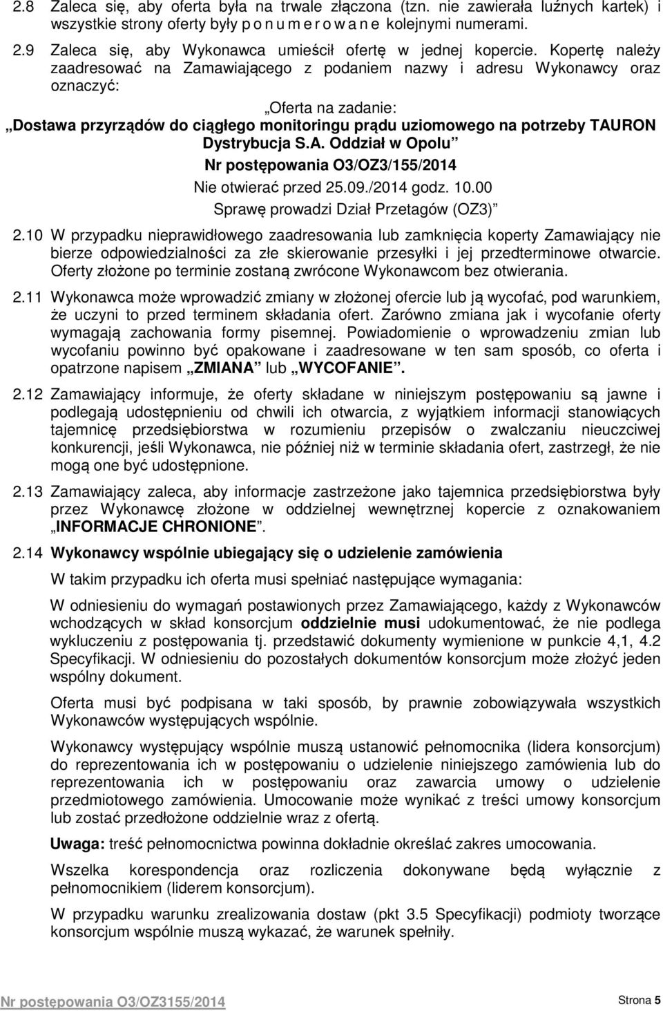 Kopertę należy zaadresować na Zamawiającego z podaniem nazwy i adresu Wykonawcy oraz oznaczyć: Oferta na zadanie: Dostawa przyrządów do ciągłego monitoringu prądu uziomowego na potrzeby TAURON