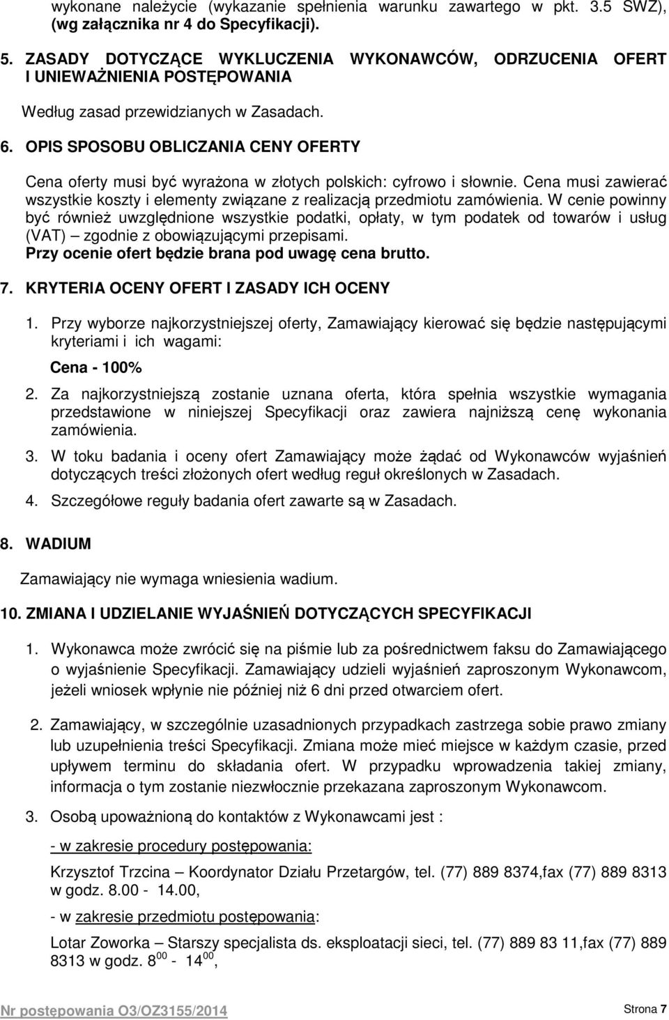 OPIS SPOSOBU OBLICZANIA CENY OFERTY Cena oferty musi być wyrażona w złotych polskich: cyfrowo i słownie. Cena musi zawierać wszystkie koszty i elementy związane z realizacją przedmiotu zamówienia.