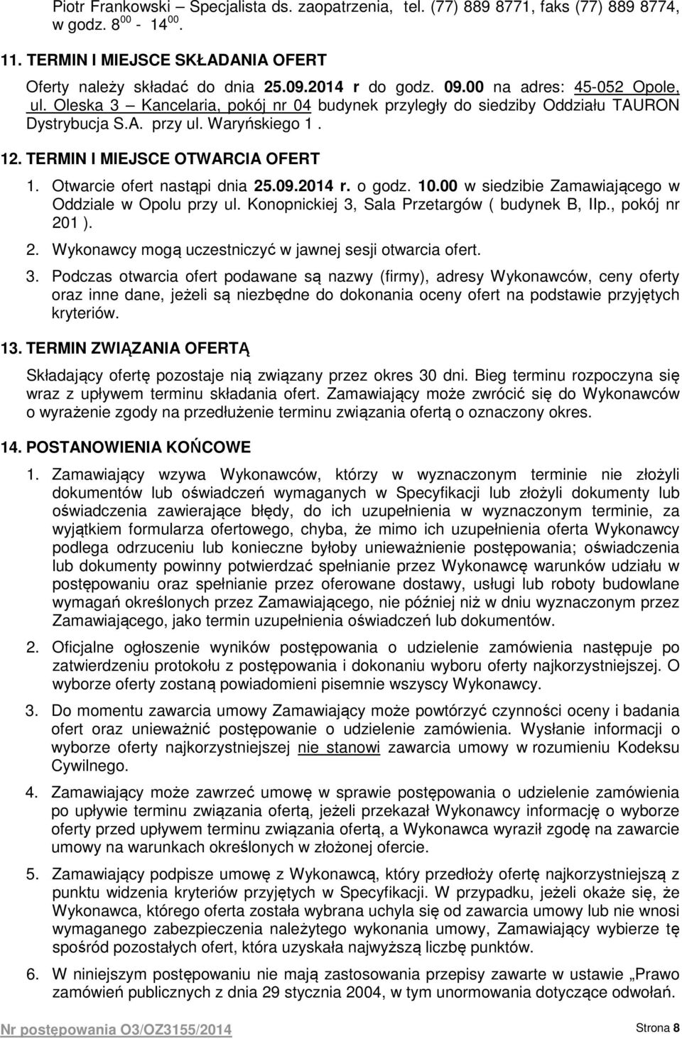 Otwarcie ofert nastąpi dnia 25.09.2014 r. o godz. 10.00 w siedzibie Zamawiającego w Oddziale w Opolu przy ul. Konopnickiej 3, Sala Przetargów ( budynek B, IIp., pokój nr 201 ). 2. Wykonawcy mogą uczestniczyć w jawnej sesji otwarcia ofert.