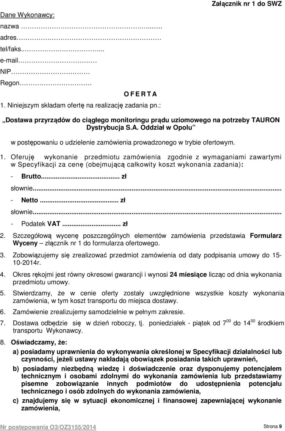 1. Oferuję wykonanie przedmiotu zamówienia zgodnie z wymaganiami zawartymi w Specyfikacji za cenę (obejmującą całkowity koszt wykonania zadania): - Brutto... zł słownie... - Netto... zł słownie... - Podatek VAT.