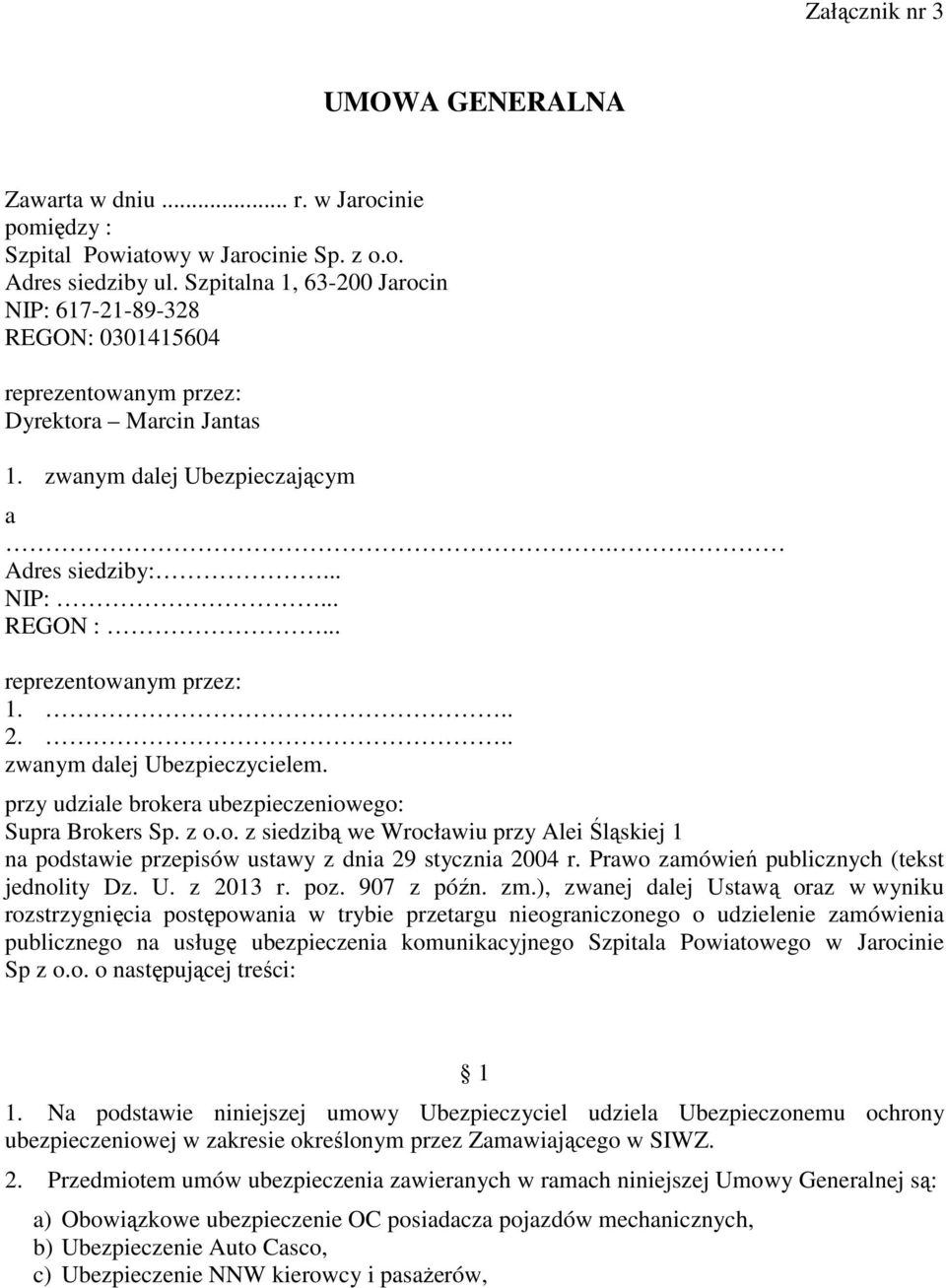 .. reprezentowanym przez: 1... 2... zwanym dalej Ubezpieczycielem. przy udziale brokera ubezpieczeniowego: Supra Brokers Sp. z o.o. z siedzibą we Wrocławiu przy Alei Śląskiej 1 na podstawie przepisów ustawy z dnia 29 stycznia 2004 r.