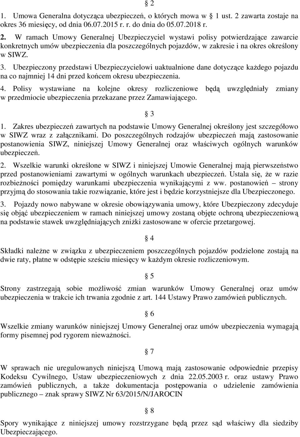 W ramach Umowy Generalnej Ubezpieczyciel wystawi polisy potwierdzające zawarcie konkretnych umów ubezpieczenia dla poszczególnych pojazdów, w zakresie i na okres określony w SIWZ. 3.