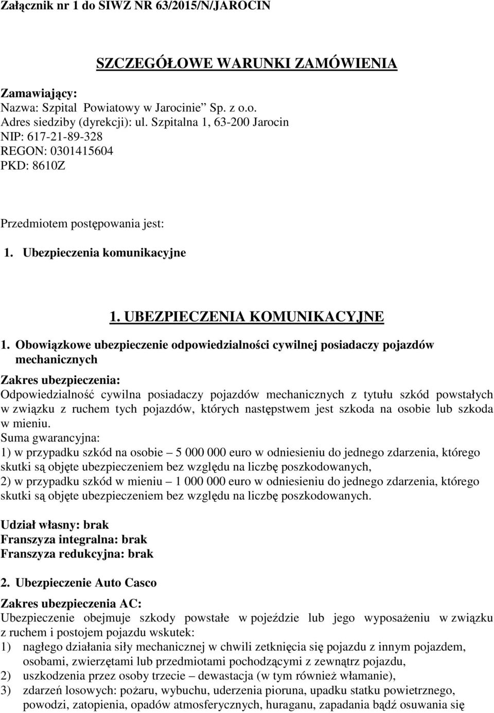 Obowiązkowe ubezpieczenie odpowiedzialności cywilnej posiadaczy pojazdów mechanicznych Zakres ubezpieczenia: Odpowiedzialność cywilna posiadaczy pojazdów mechanicznych z tytułu szkód powstałych w