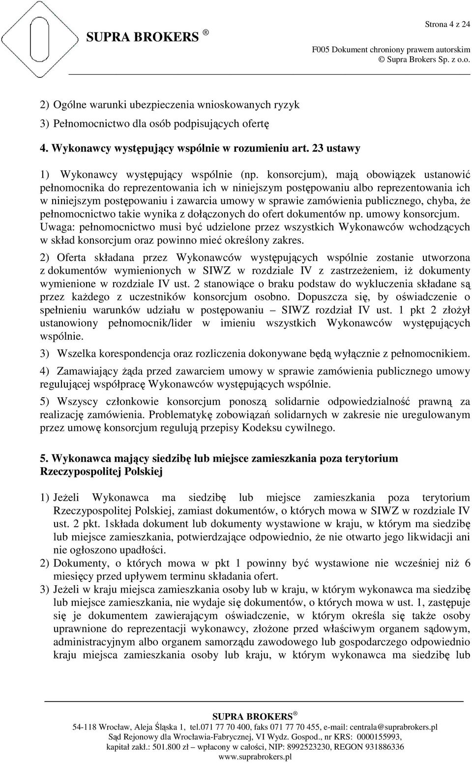 konsorcjum), mają obowiązek ustanowić pełnomocnika do reprezentowania ich w niniejszym postępowaniu albo reprezentowania ich w niniejszym postępowaniu i zawarcia umowy w sprawie zamówienia