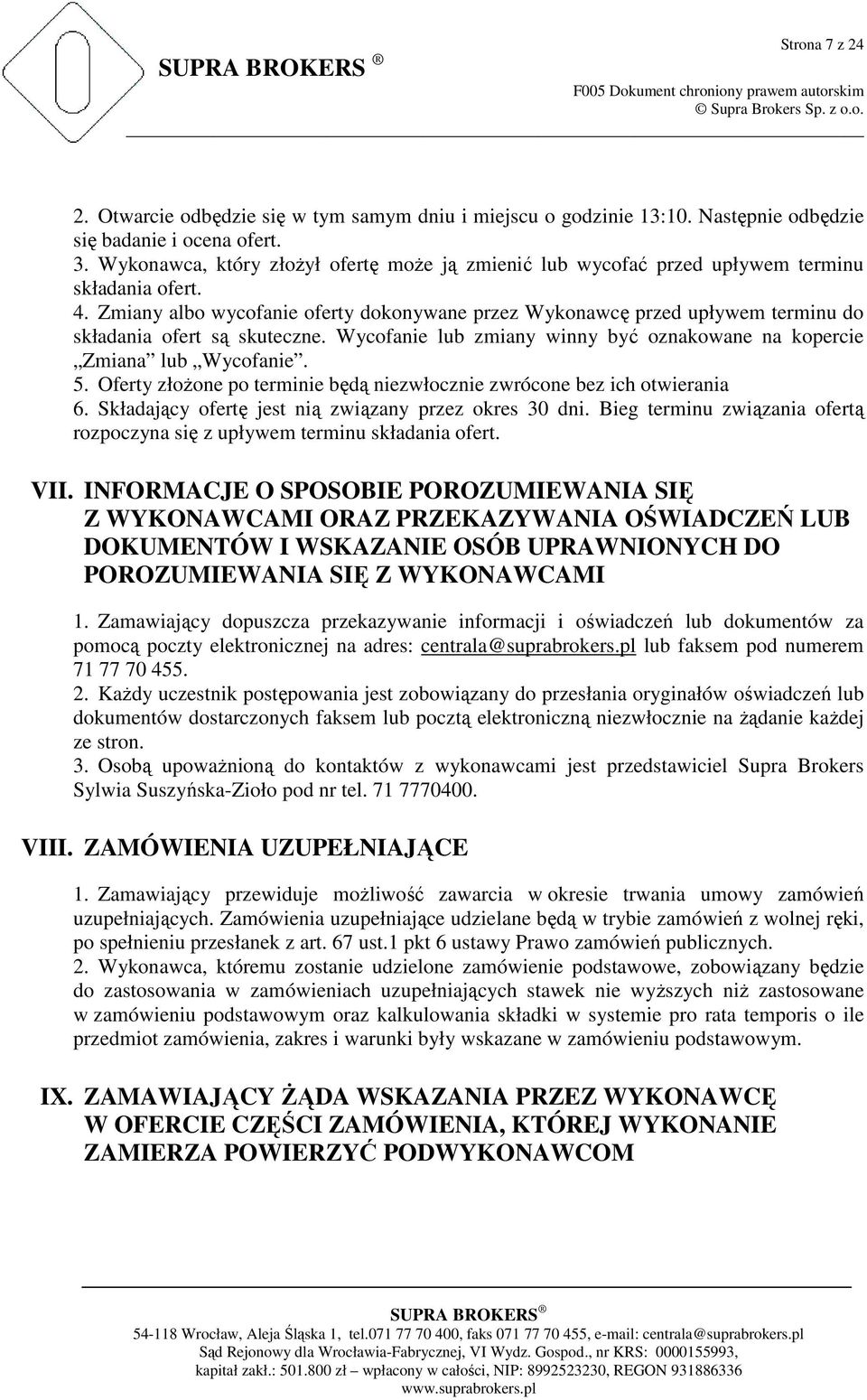Zmiany albo wycofanie oferty dokonywane przez Wykonawcę przed upływem terminu do składania ofert są skuteczne. Wycofanie lub zmiany winny być oznakowane na kopercie Zmiana lub Wycofanie. 5.