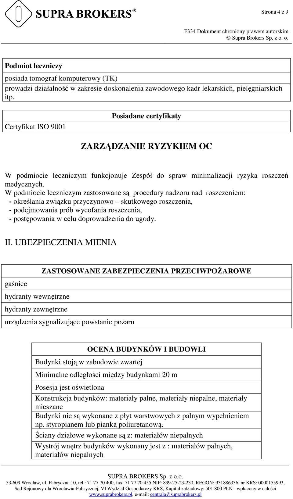 W podmiocie leczniczym zastosowane są procedury nadzoru nad roszczeniem: - określania związku przyczynowo skutkowego roszczenia, - podejmowania prób wycofania roszczenia, - postępowania w celu