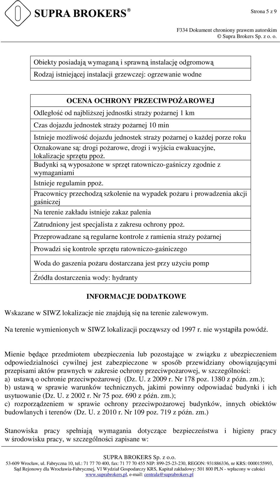 lokalizacje sprzętu ppoŝ. Budynki są wyposaŝone w sprzęt ratowniczo-gaśniczy zgodnie z wymaganiami Istnieje regulamin ppoŝ.