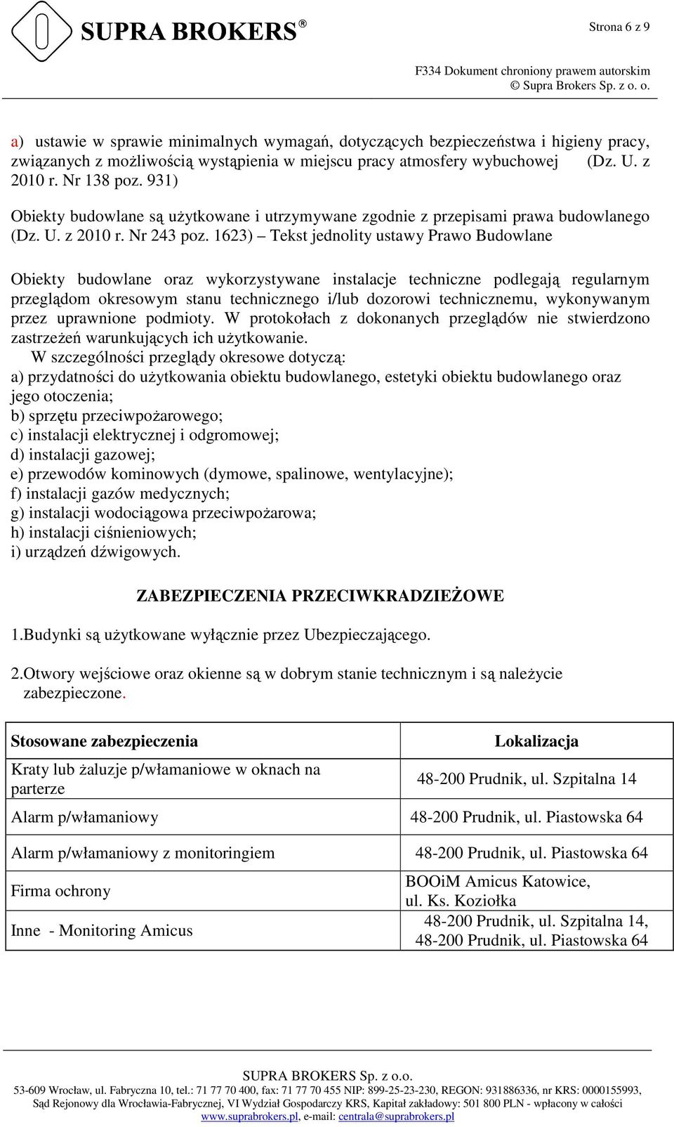 1623) Tekst jednolity ustawy Prawo Budowlane Obiekty budowlane oraz wykorzystywane instalacje techniczne podlegają regularnym przeglądom okresowym stanu technicznego i/lub dozorowi technicznemu,