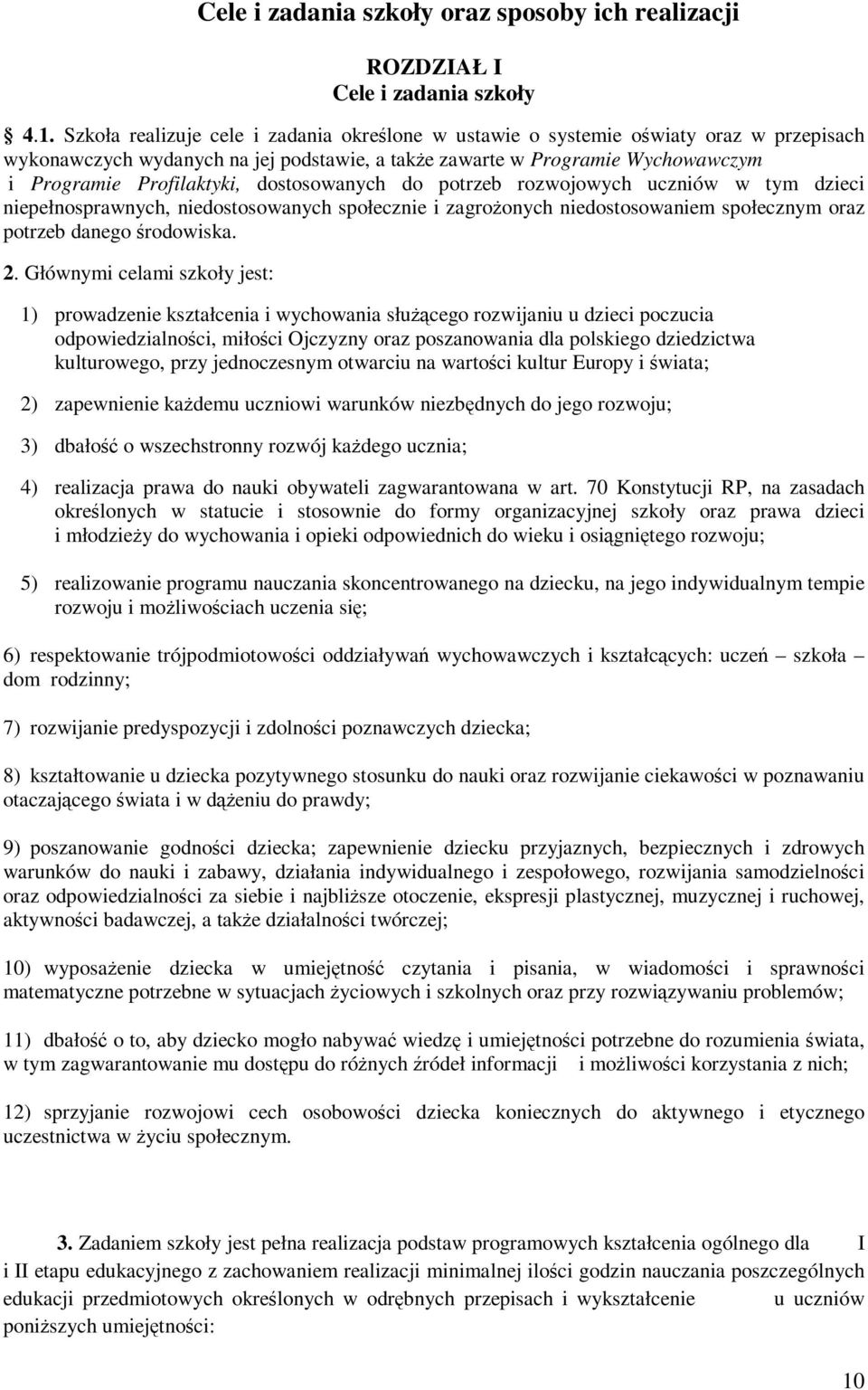dostosowanych do potrzeb rozwojowych uczniów w tym dzieci niepełnosprawnych, niedostosowanych społecznie i zagrożonych niedostosowaniem społecznym oraz potrzeb danego środowiska. 2.
