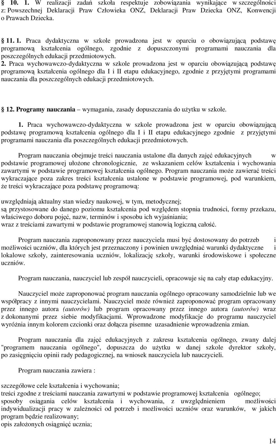 . 1. Praca dydaktyczna w szkole prowadzona jest w oparciu o obowiązującą podstawę programową kształcenia ogólnego, zgodnie z dopuszczonymi programami nauczania dla poszczególnych edukacji