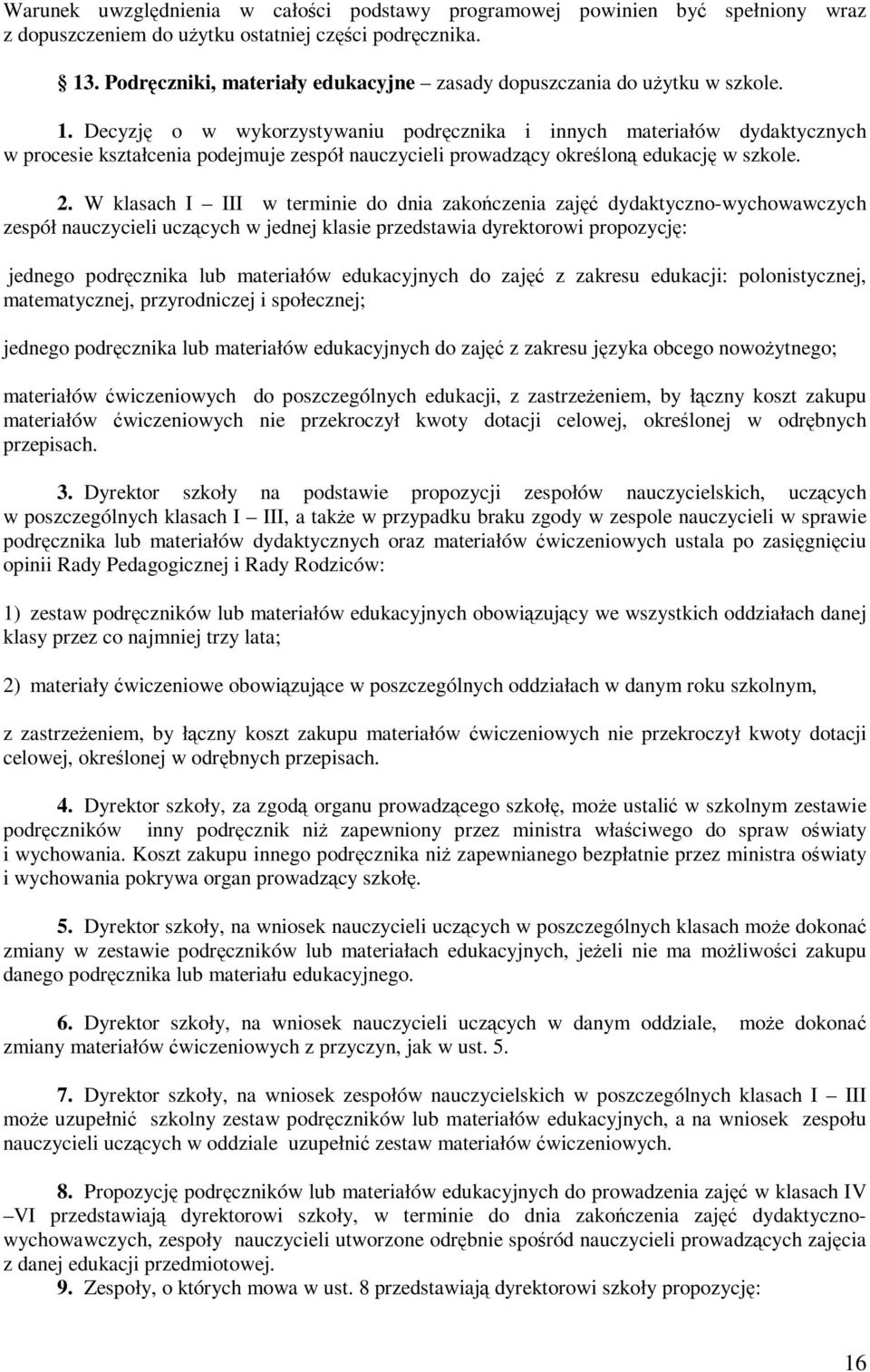 Decyzję o w wykorzystywaniu podręcznika i innych materiałów dydaktycznych w procesie kształcenia podejmuje zespół nauczycieli prowadzący określoną edukację w szkole. 2.