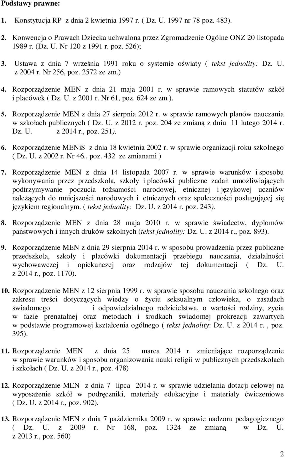 w sprawie ramowych statutów szkół i placówek ( Dz. U. z 2001 r. Nr 61, poz. 624 ze zm.). 5. Rozporządzenie MEN z dnia 27 sierpnia 2012 r.