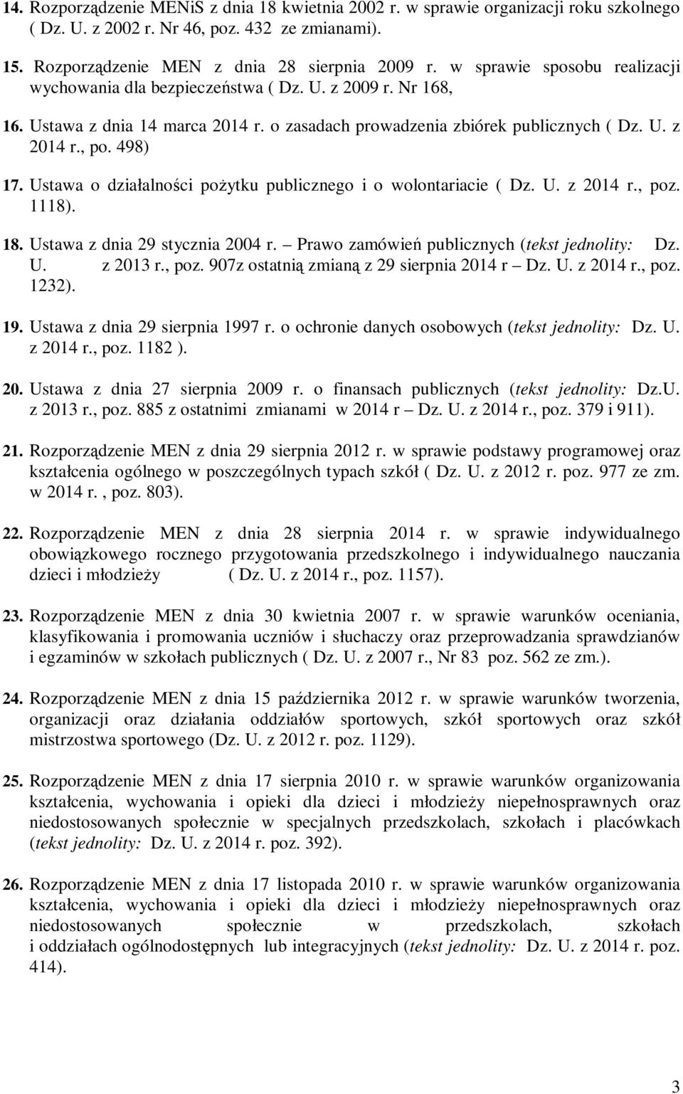 Ustawa o działalności pożytku publicznego i o wolontariacie ( Dz. U. z 2014 r., poz. 1118). 18. Ustawa z dnia 29 stycznia 2004 r. Prawo zamówień publicznych (tekst jednolity: Dz. U. z 2013 r., poz. 907z ostatnią zmianą z 29 sierpnia 2014 r Dz.