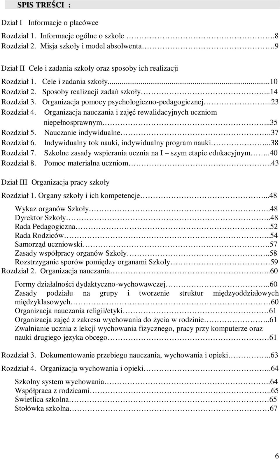 Organizacja pomocy psychologiczno-pedagogicznej...23 Rozdział 4. Organizacja nauczania i zajęć rewalidacyjnych uczniom niepełnosprawnym...35 Rozdział 5. Nauczanie indywidualne..37 Rozdział 6.