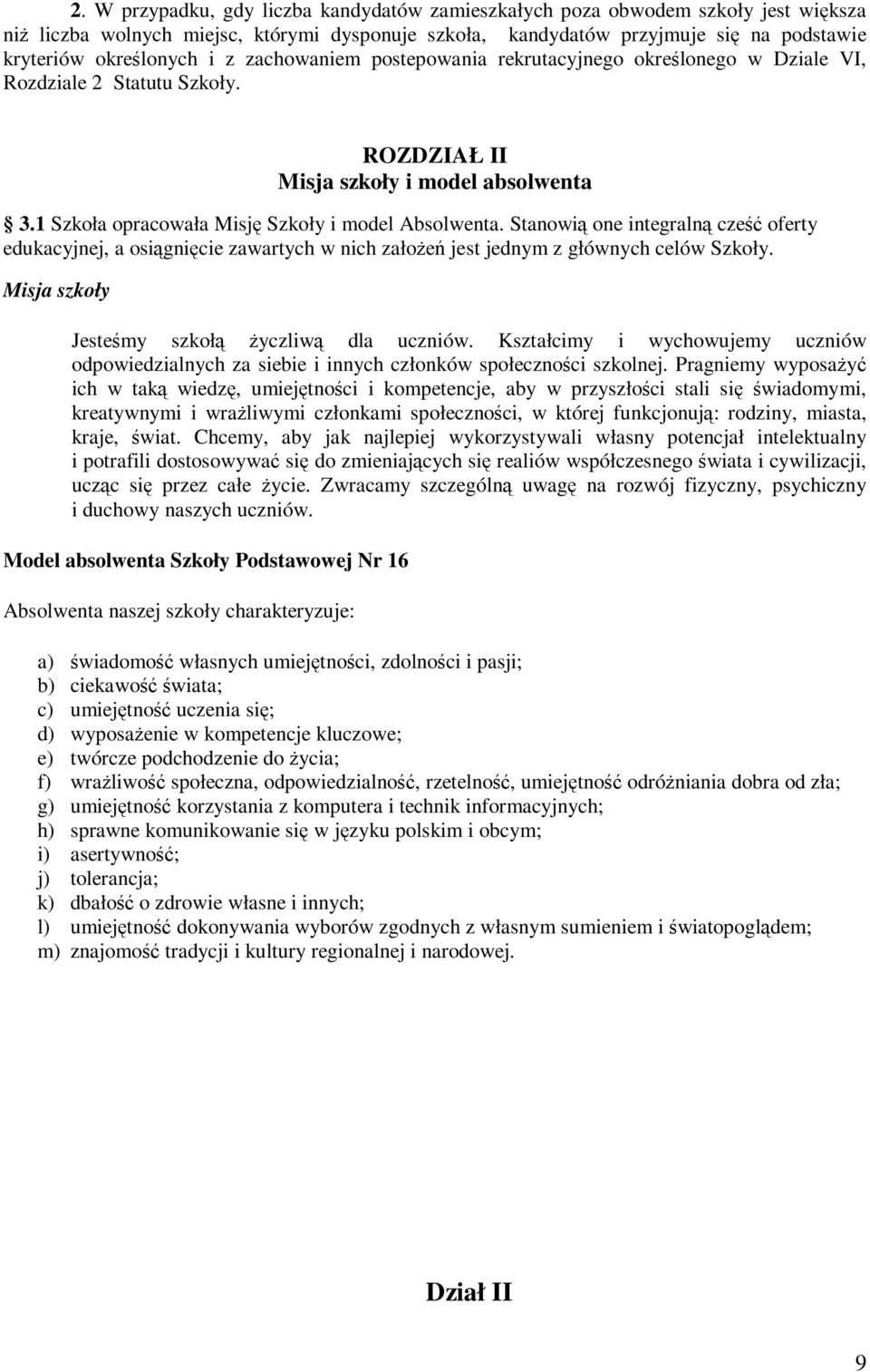 Stanowią one integralną cześć oferty edukacyjnej, a osiągnięcie zawartych w nich założeń jest jednym z głównych celów Szkoły. Misja szkoły Jesteśmy szkołą życzliwą dla uczniów.
