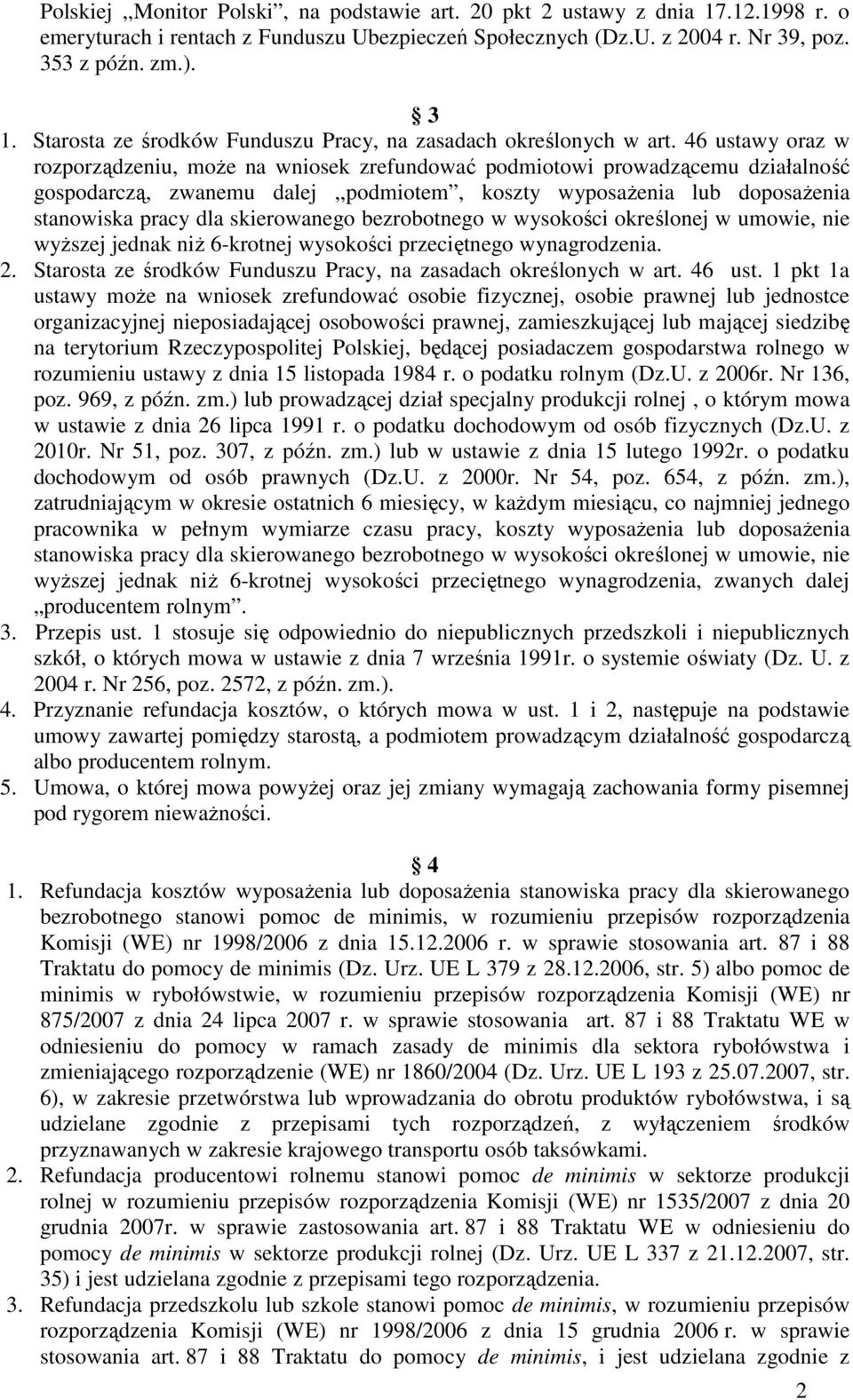 46 ustawy oraz w rozporządzeniu, moŝe na wniosek zrefundować podmiotowi prowadzącemu działalność gospodarczą, zwanemu dalej,,podmiotem, koszty wyposaŝenia lub doposaŝenia stanowiska pracy dla