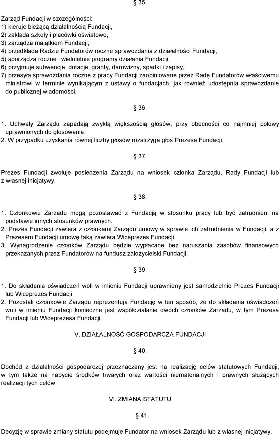 roczne z pracy Fundacji zaopiniowane przez Radę Fundatorów właściwemu ministrowi w terminie wynikającym z ustawy o fundacjach, jak również udostępnia sprawozdanie do publicznej wiadomości. 36. 1.