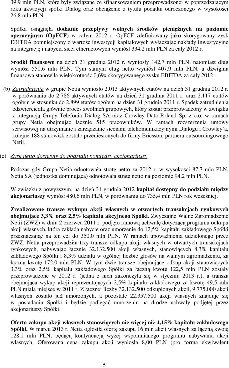 OpFCF zdefiniowany jako skorygowany zysk EBITDA pomniejszony o wartość inwestycji kapitałowych wyłączając nakłady inwestycyjne na integrację i nabycia sieci ethernetowych wyniósł 334,2 mln PLN za