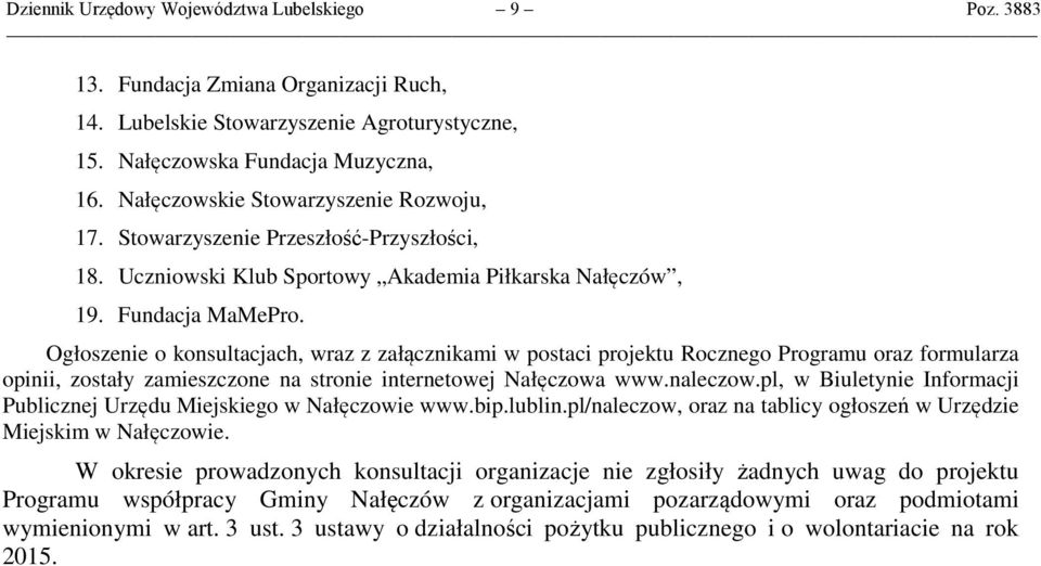 Ogłoszenie o konsultacjach, wraz z załącznikami w postaci projektu Rocznego Programu oraz formularza opinii, zostały zamieszczone na stronie internetowej Nałęczowa www.naleczow.