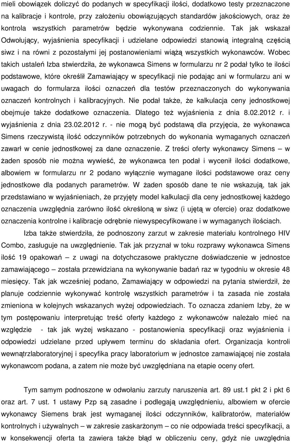 Tak jak wskazał Odwołujący, wyjaśnienia specyfikacji i udzielane odpowiedzi stanowią integralną częścią siwz i na równi z pozostałymi jej postanowieniami wiążą wszystkich wykonawców.