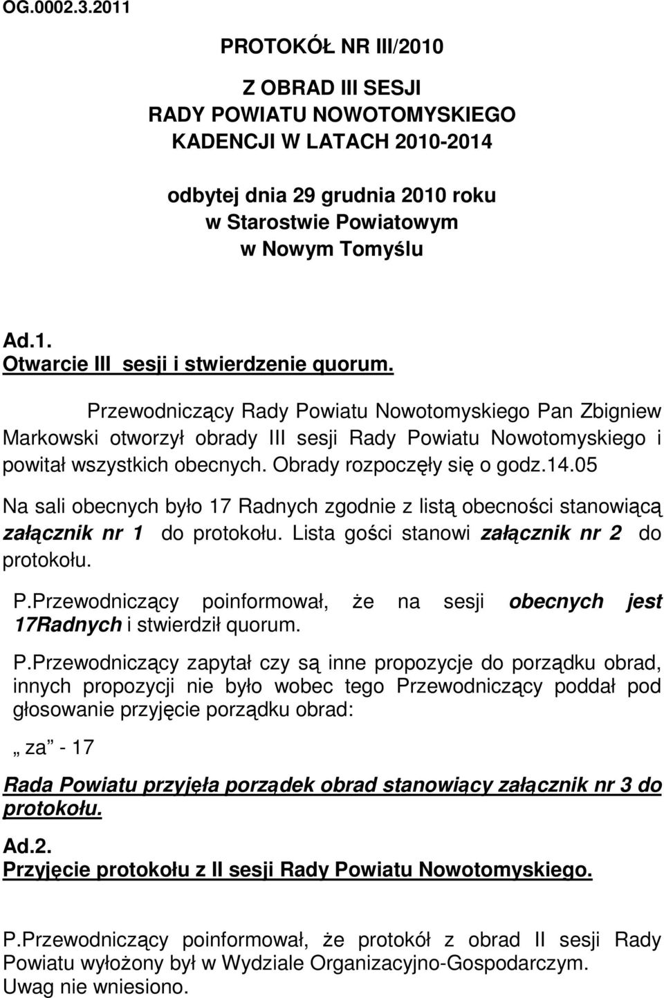 05 Na sali obecnych było 17 Radnych zgodnie z listą obecności stanowiącą załącznik nr 1 do protokołu. Lista gości stanowi załącznik nr 2 do protokołu. P.