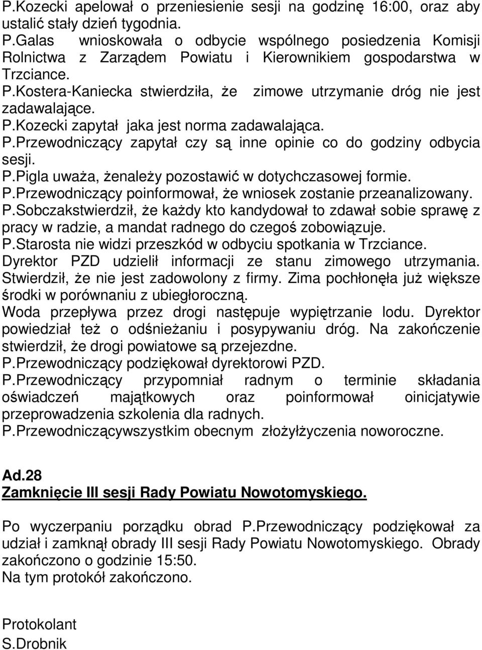P.Kozecki zapytał jaka jest norma zadawalająca. P.Przewodniczący zapytał czy są inne opinie co do godziny odbycia sesji. P.Pigla uwaŝa, ŜenaleŜy pozostawić w dotychczasowej formie. P.Przewodniczący poinformował, Ŝe wniosek zostanie przeanalizowany.