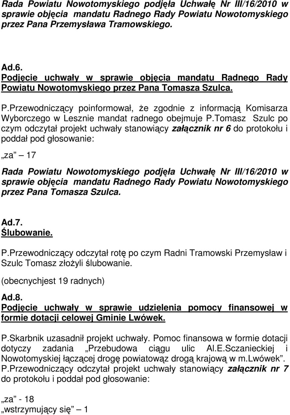 Tomasz Szulc po czym odczytał projekt uchwały stanowiący załącznik nr 6 do protokołu i poddał pod głosowanie: za 17 Rada Powiatu Nowotomyskiego podjęła Uchwałę Nr III/16/2010 w sprawie objęcia