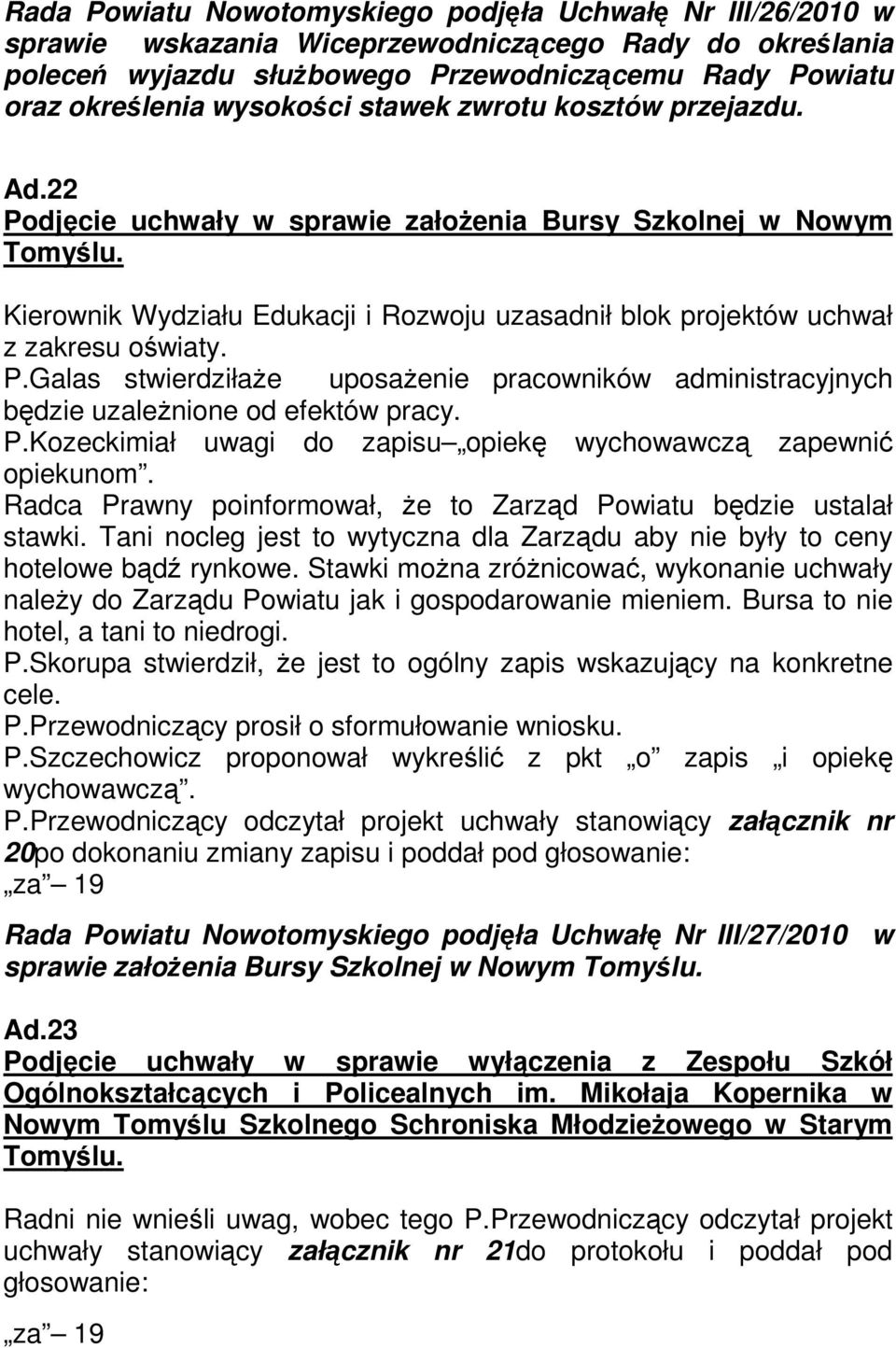 Kierownik Wydziału Edukacji i Rozwoju uzasadnił blok projektów uchwał z zakresu oświaty. P.Galas stwierdziłaŝe uposaŝenie pracowników administracyjnych będzie uzaleŝnione od efektów pracy. P.Kozeckimiał uwagi do zapisu opiekę wychowawczą zapewnić opiekunom.