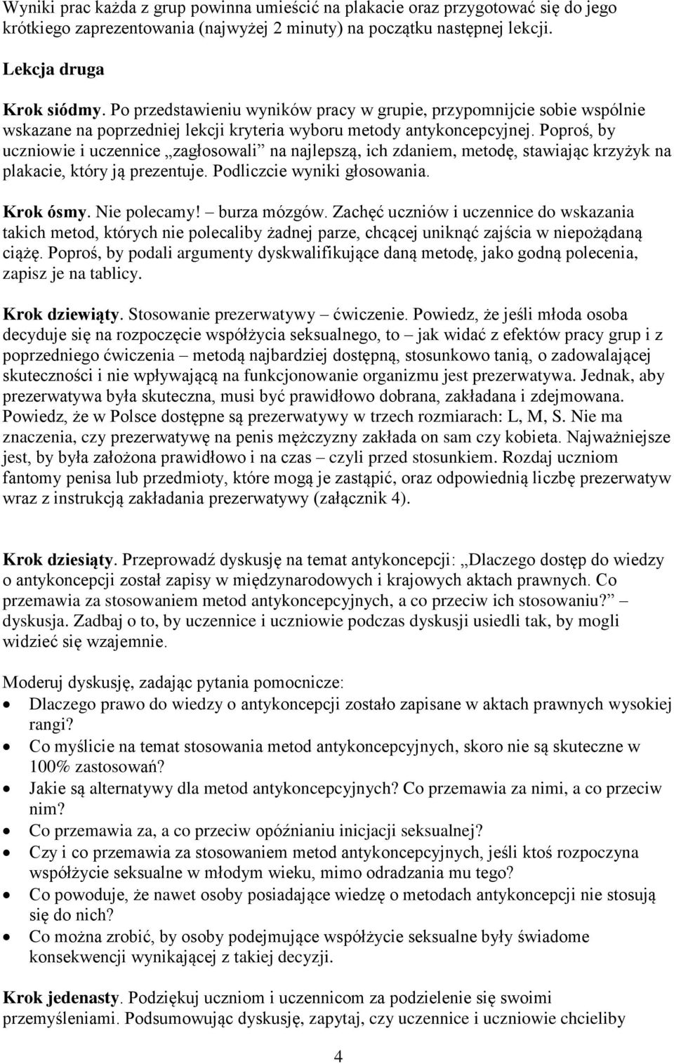 Poproś, by uczniowie i uczennice zagłosowali na najlepszą, ich zdaniem, metodę, stawiając krzyżyk na plakacie, który ją prezentuje. Podliczcie wyniki głosowania. Krok ósmy. Nie polecamy! burza mózgów.