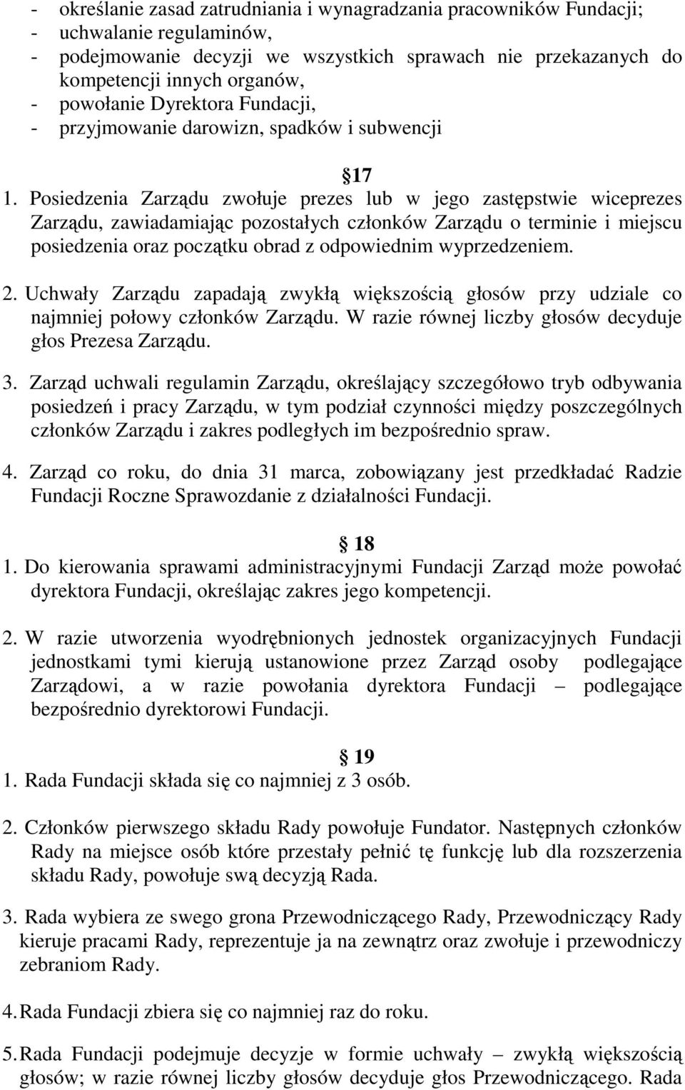 Posiedzenia Zarządu zwołuje prezes lub w jego zastępstwie wiceprezes Zarządu, zawiadamiając pozostałych członków Zarządu o terminie i miejscu posiedzenia oraz początku obrad z odpowiednim