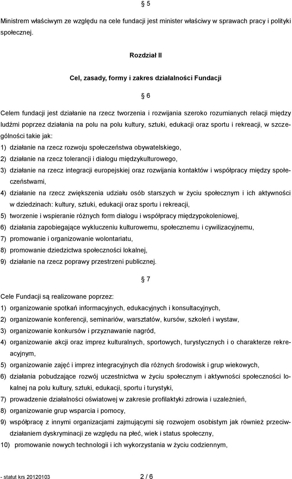 polu kultury, sztuki, edukacji oraz sportu i rekreacji, w szczególności takie jak: 1) działanie na rzecz rozwoju społeczeństwa obywatelskiego, 2) działanie na rzecz tolerancji i dialogu