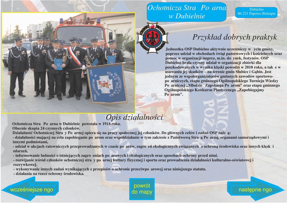OSP Dubielno brała czynny udział w organizacji zbiórki dla poszkodowanych w wyniku klęski powodzi w 2010 roku, a także w usuwaniu jej skutków na terenie gmin Słubice i Gąbin.
