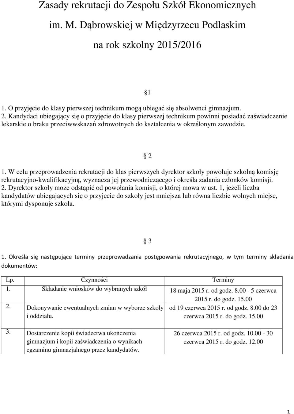 Kandydaci ubiegający się o przyjęcie do klasy pierwszej technikum powinni posiadać zaświadczenie lekarskie o braku przeciwwskazań zdrowotnych do kształcenia w określonym zawodzie. 1.