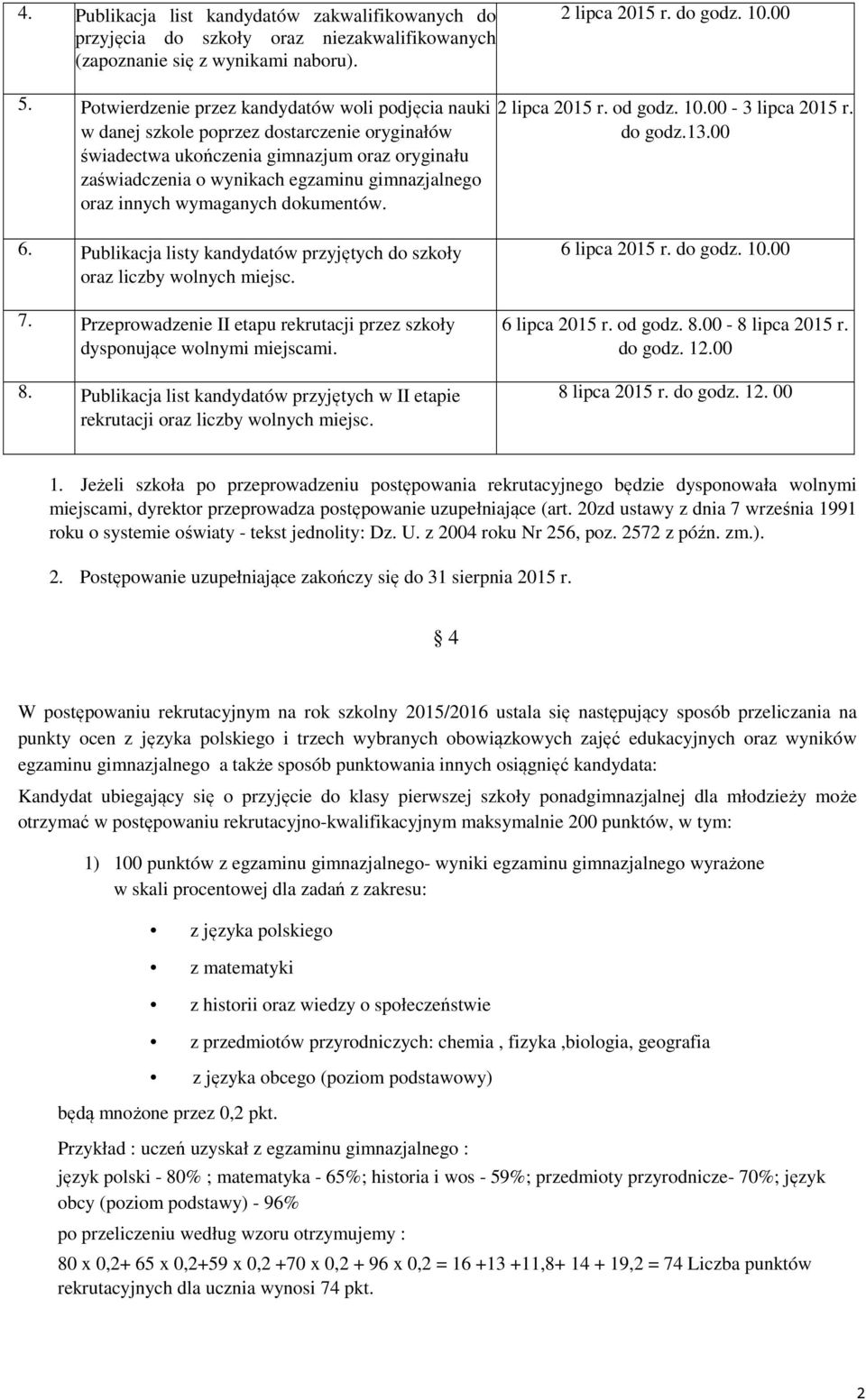 innych wymaganych dokumentów. 2 lipca 2015 r. od godz. 10.00-3 lipca 2015 r. do godz.13.00 6. Publikacja listy kandydatów przyjętych do szkoły oraz liczby wolnych miejsc. 7.