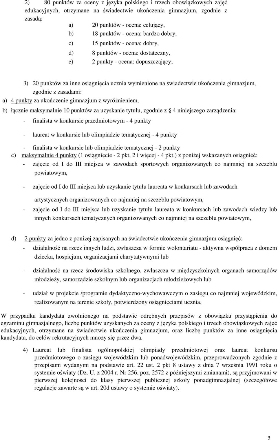 gimnazjum, zgodnie z zasadami: a) 4 punkty za ukończenie gimnazjum z wyróżnieniem, b) łącznie maksymalnie 10 punktów za uzyskanie tytułu, zgodnie z 4 niniejszego zarządzenia: - finalista w konkursie