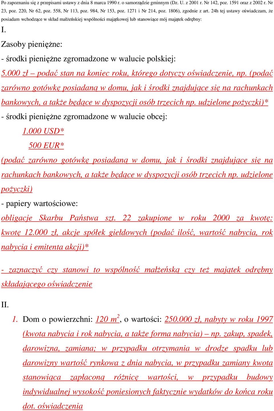 Zasoby pienięŝne: - środki pienięŝne zgromadzone w walucie polskiej: 5.000 zł podać stan na koniec roku, którego dotyczy oświadczenie, np.