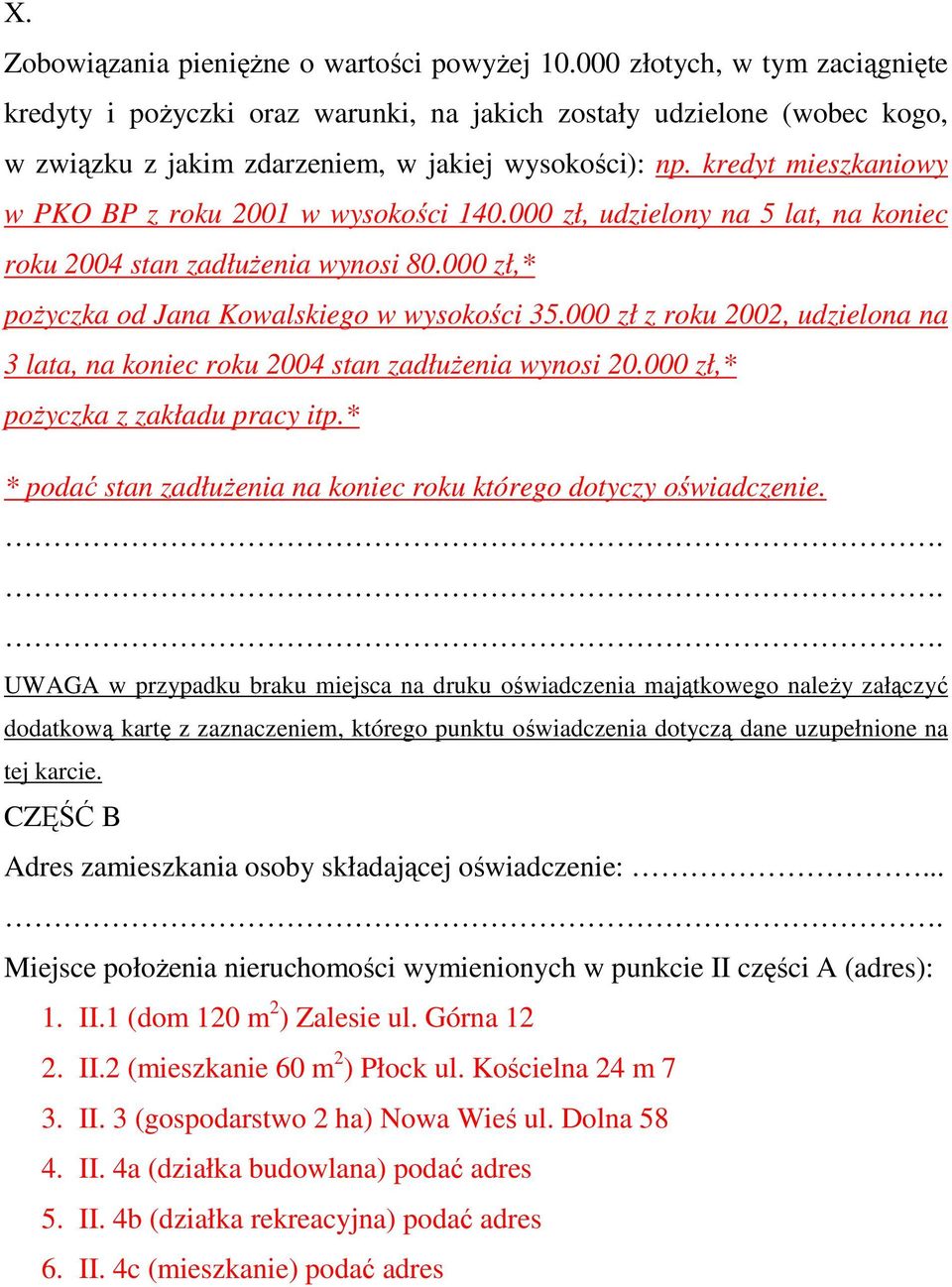 kredyt mieszkaniowy w PKO BP z roku 2001 w wysokości 140.000 zł, udzielony na 5 lat, na koniec roku 2004 stan zadłuŝenia wynosi 80.000 zł,* poŝyczka od Jana Kowalskiego w wysokości 35.