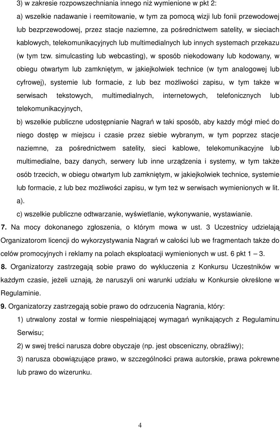 simulcasting lub webcasting), w sposób niekodowany lub kodowany, w obiegu otwartym lub zamkniętym, w jakiejkolwiek technice (w tym analogowej lub cyfrowej), systemie lub formacie, z lub bez