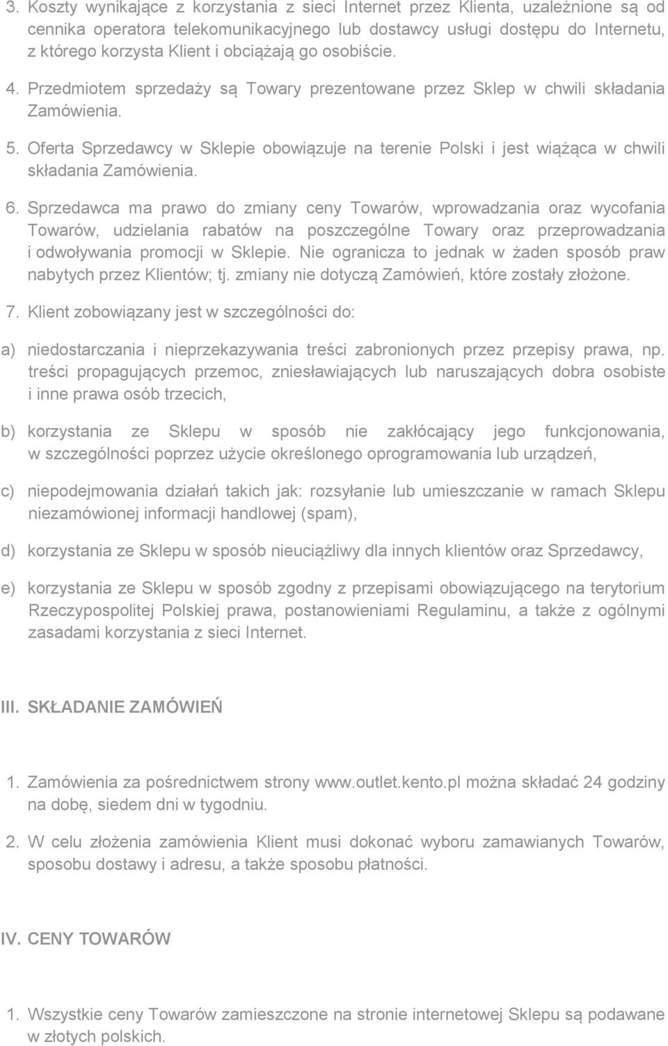 Oferta Sprzedawcy w Sklepie obowiązuje na terenie Polski i jest wiążąca w chwili składania Zamówienia. 6.