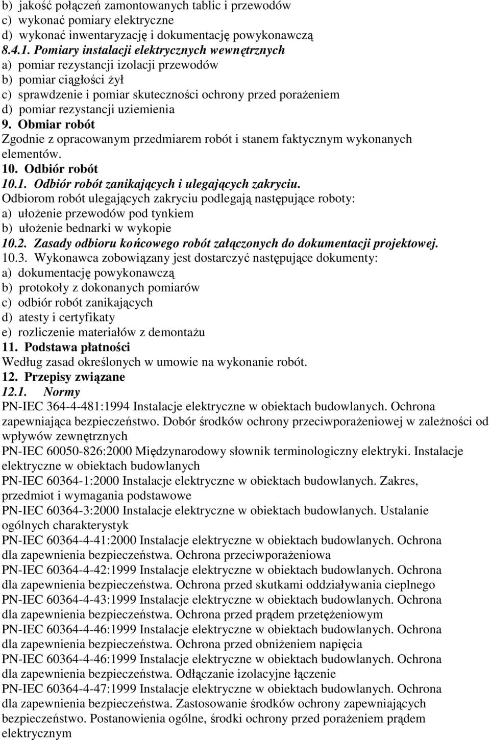 uziemienia 9. Obmiar robót Zgodnie z opracowanym przedmiarem robót i stanem faktycznym wykonanych elementów. 10. Odbiór robót 10.1. Odbiór robót zanikających i ulegających zakryciu.