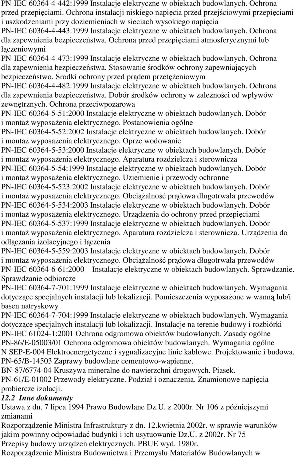 budowlanych. Ochrona dla zapewnienia bezpieczeństwa. Ochrona przed przepięciami atmosferycznymi lub łączeniowymi PN-IEC 60364-4-473:1999 Instalacje elektryczne w obiektach budowlanych.