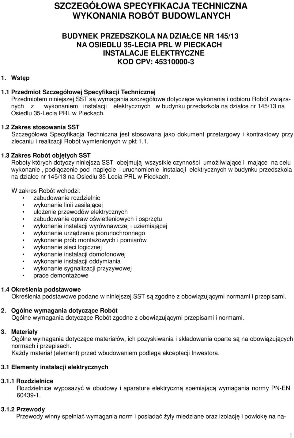 przedszkola na działce nr 145/13 na Osiedlu 35-Lecia PRL w Pieckach. 1.2 Zakres stosowania SST Szczegółowa Specyfikacja Techniczna jest stosowana jako dokument przetargowy i kontraktowy przy zlecaniu i realizacji Robót wymienionych w pkt 1.