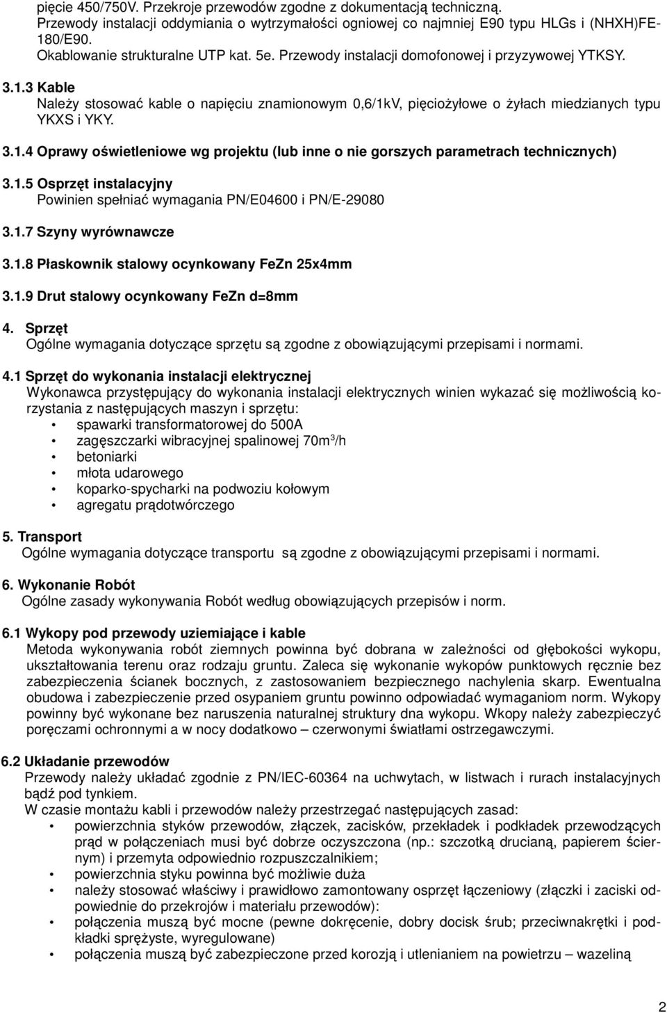 3 Kable NaleŜy stosować kable o napięciu znamionowym 0,6/1kV, pięcioŝyłowe o Ŝyłach miedzianych typu YKXS i YKY. 3.1.4 Oprawy oświetleniowe wg projektu (lub inne o nie gorszych parametrach technicznych) 3.