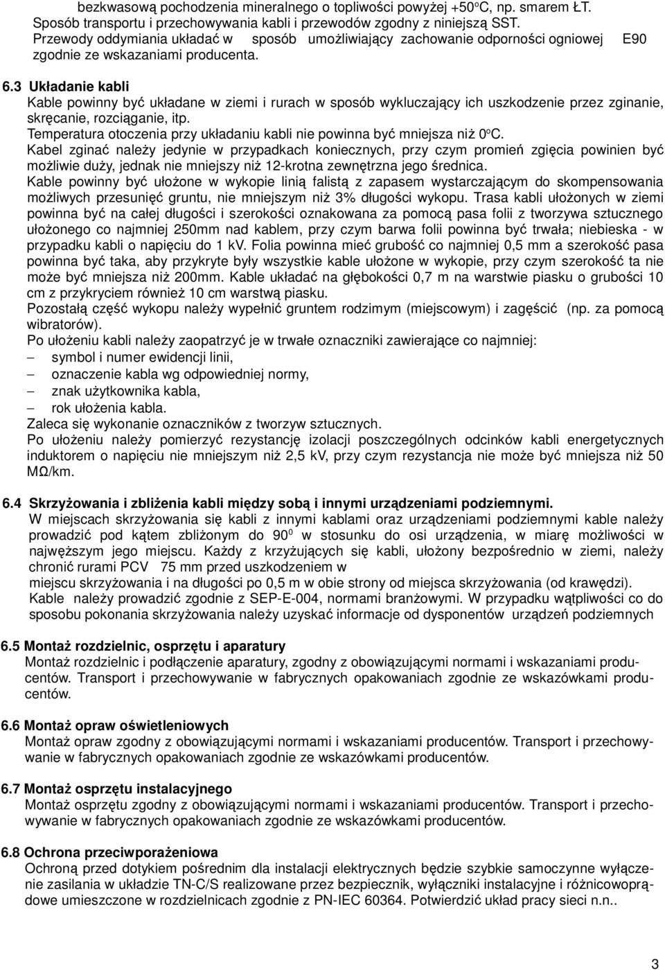 3 Układanie kabli Kable powinny być układane w ziemi i rurach w sposób wykluczający ich uszkodzenie przez zginanie, skręcanie, rozciąganie, itp.
