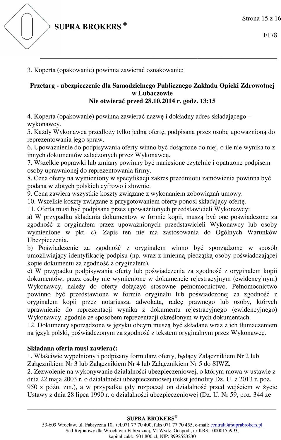 KaŜdy Wykonawca przedłoŝy tylko jedną ofertę, podpisaną przez osobę upowaŝnioną do reprezentowania jego spraw. 6.
